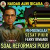 Bahas Reformasi Polri, Haidar Alwi Bongkar Sesat Pikir Ferry Irwandi
